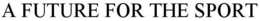 A FUTURE FOR THE SPORT trademark
