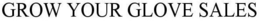 GROW YOUR GLOVE SALES trademark