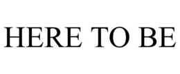 HERE TO BE trademark