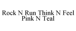ROCK N RUN THINK N FEEL PINK N TEAL trademark