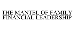 THE MANTEL OF FAMILY FINANCIAL LEADERSHIP trademark