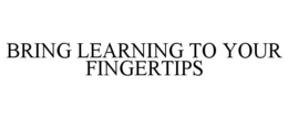 BRING LEARNING TO YOUR FINGERTIPS trademark