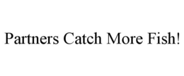 PARTNERS CATCH MORE FISH! trademark