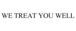 WE TREAT YOU WELL trademark