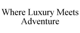 WHERE LUXURY MEETS ADVENTURE trademark