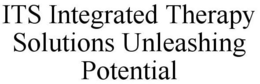 ITS INTEGRATED THERAPY SOLUTIONS UNLEASHING POTENTIAL trademark