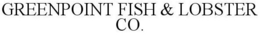GREENPOINT FISH & LOBSTER CO. trademark