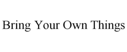 BRING YOUR OWN THINGS trademark