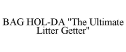 BAG HOL-DA "THE ULTIMATE LITTER GETTER" trademark