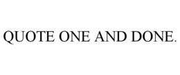QUOTE ONE AND DONE. trademark