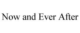 NOW AND EVER AFTER trademark