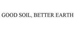 GOOD SOIL, BETTER EARTH trademark