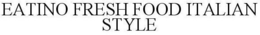 EATINO FRESH FOOD ITALIAN STYLE trademark