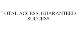 TOTAL ACCESS, GUARANTEED SUCCESS trademark