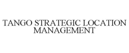 TANGO STRATEGIC LOCATION MANAGEMENT trademark
