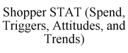 SHOPPER STAT (SPEND, TRIGGERS, ATTITUDES, AND TRENDS) trademark