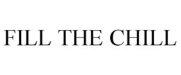 FILL THE CHILL trademark
