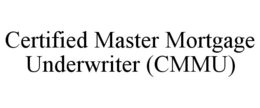 CERTIFIED MASTER MORTGAGE UNDERWRITER (CMMU) trademark