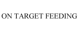 ON TARGET FEEDING trademark