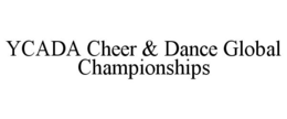 YCADA CHEER & DANCE GLOBAL CHAMPIONSHIPS trademark