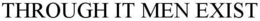THROUGH IT MEN EXIST trademark