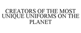 CREATORS OF THE MOST UNIQUE UNIFORMS ON THE PLANET trademark