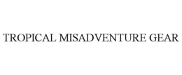 TROPICAL MISADVENTURE GEAR trademark