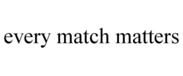 EVERY MATCH MATTERS trademark