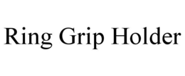 RING GRIP HOLDER trademark
