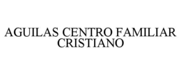AGUILAS CENTRO FAMILIAR CRISTIANO trademark