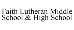 FAITH LUTHERAN MIDDLE SCHOOL & HIGH SCHOOL trademark