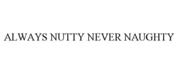 ALWAYS NUTTY NEVER NAUGHTY trademark