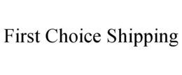 FIRST CHOICE SHIPPING trademark