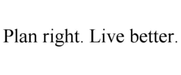 PLAN RIGHT. LIVE BETTER. trademark