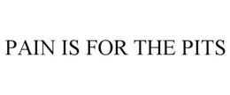 PAIN IS FOR THE PITS trademark