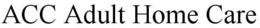 ACC ADULT HOME CARE trademark