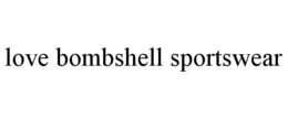 LOVE BOMBSHELL SPORTSWEAR trademark