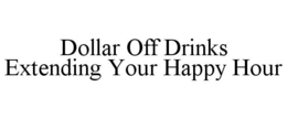 DOLLAR OFF DRINKS EXTENDING YOUR HAPPY HOUR trademark