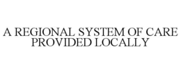 A REGIONAL SYSTEM OF CARE PROVIDED LOCALLY trademark