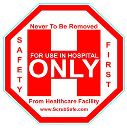 NEVER TO BE REMOVED FROM HEALTHCARE FACILITY FOR USE IN HOSPITAL ONLY SAFETY FIRST WWW.SCRUBSAFE.COM trademark