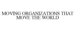 MOVING ORGANIZATIONS THAT MOVE THE WORLD trademark
