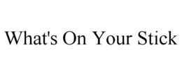 WHAT'S ON YOUR STICK trademark