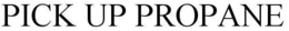 PICK UP PROPANE trademark