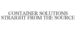 CONTAINER SOLUTIONS STRAIGHT FROM THE SOURCE trademark