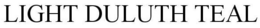 LIGHT DULUTH TEAL trademark
