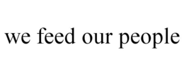 WE FEED OUR PEOPLE trademark