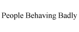 PEOPLE BEHAVING BADLY trademark