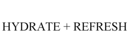 HYDRATE + REFRESH trademark
