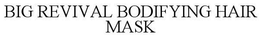 BIG REVIVAL BODIFYING HAIR MASK trademark