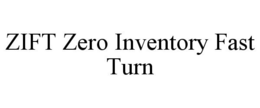 ZIFT ZERO INVENTORY FAST TURN trademark